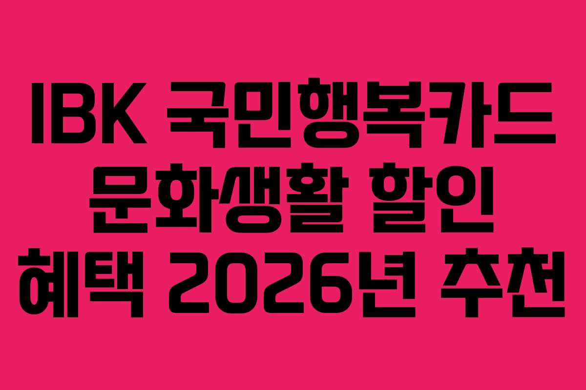 IBK 국민행복카드 문화생활 할인 혜택 2026년 추천