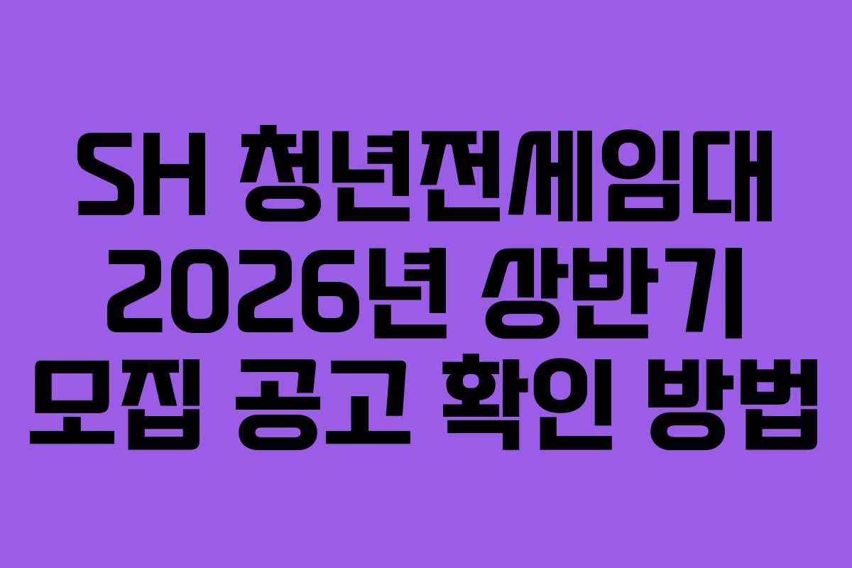 SH 청년전세임대 2026년 상반기 모집 공고 확인 방법