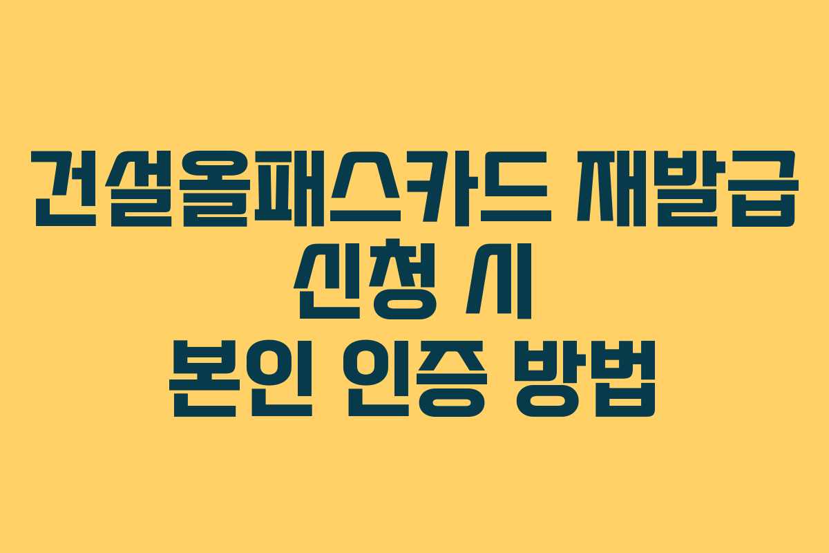 건설올패스카드 재발급 신청 시 본인 인증 방법