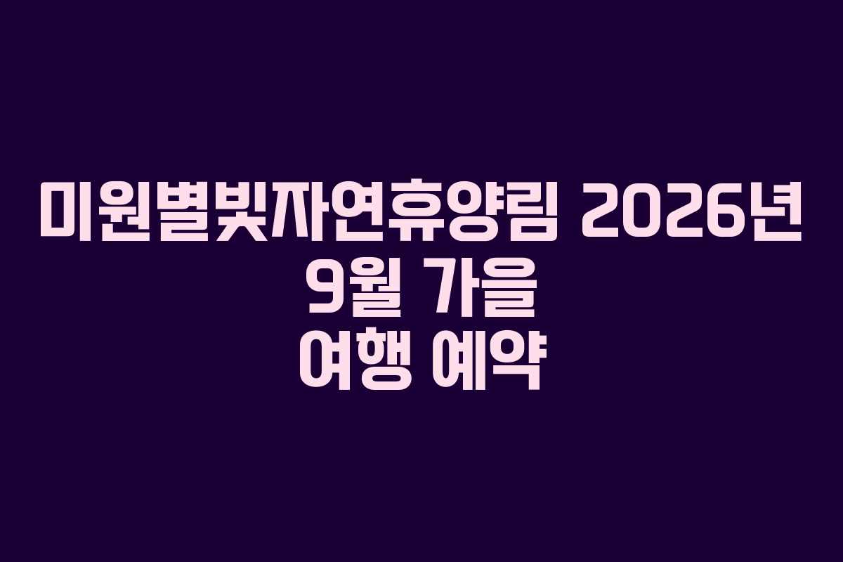 미원별빛자연휴양림 2026년 9월 가을 여행 예약