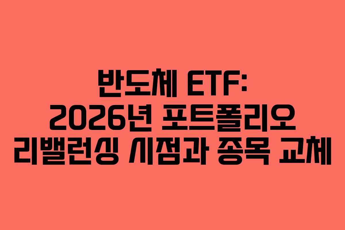 반도체 ETF: 2026년 포트폴리오 리밸런싱 시점과 종목 교체