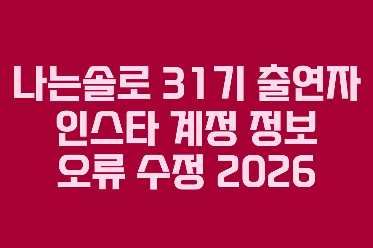 나는솔로 31기 출연자 인스타 계정 정보 오류 수정 2026