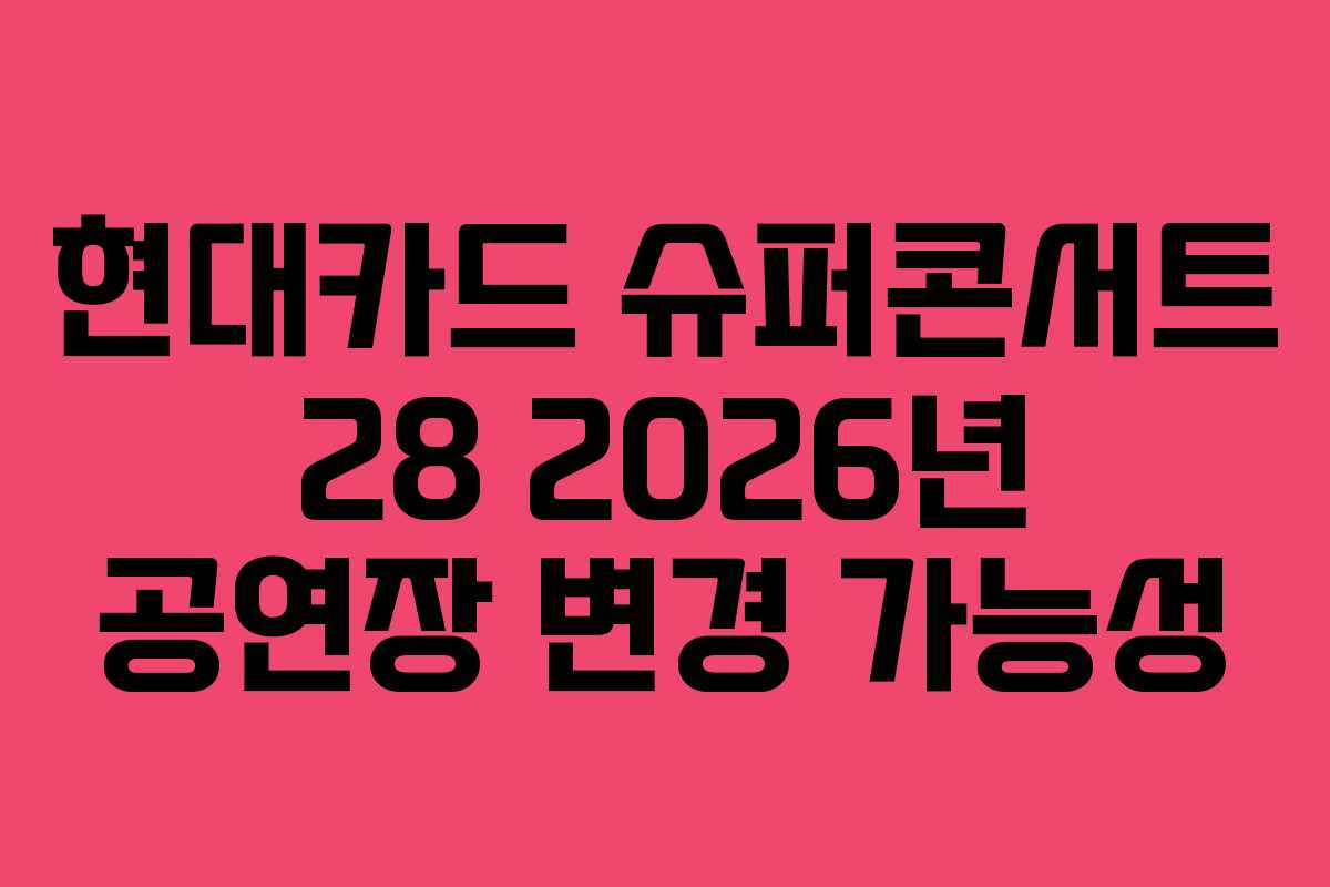 현대카드 슈퍼콘서트 28 2026년 공연장 변경 가능성