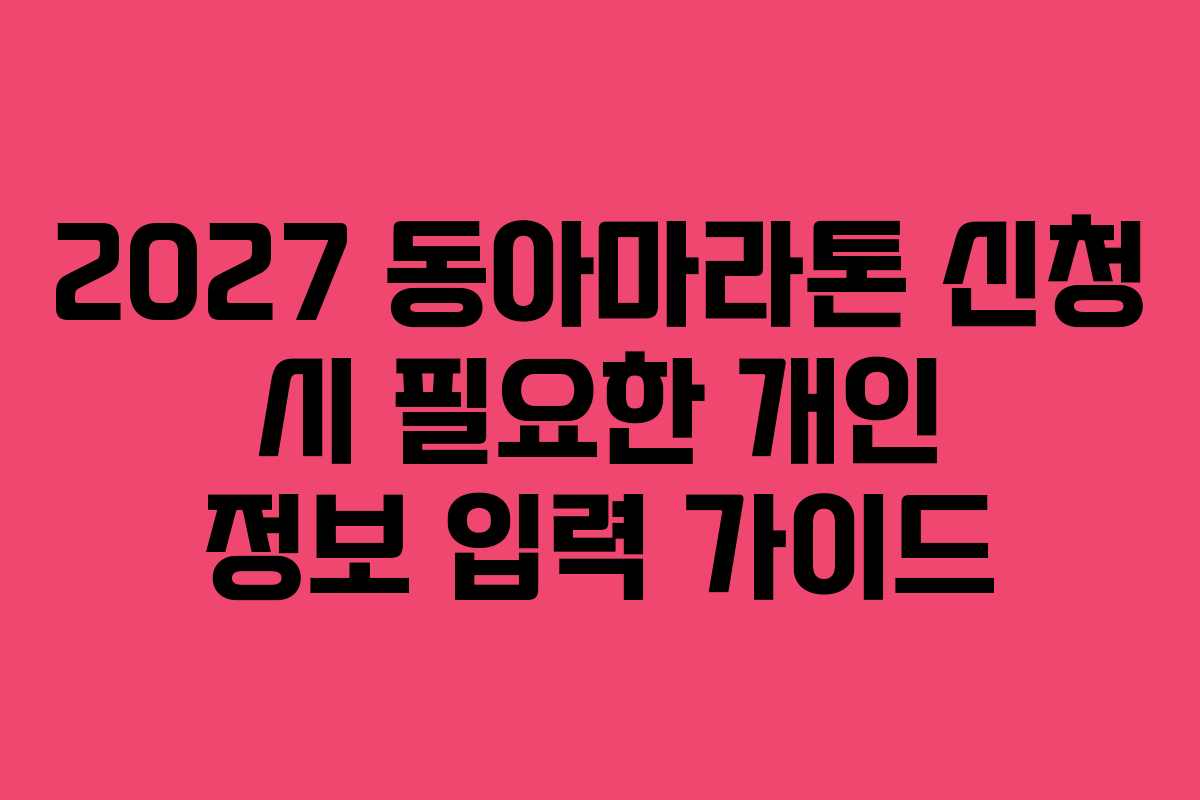 2027 동아마라톤 신청 시 필요한 개인 정보 입력 가이드