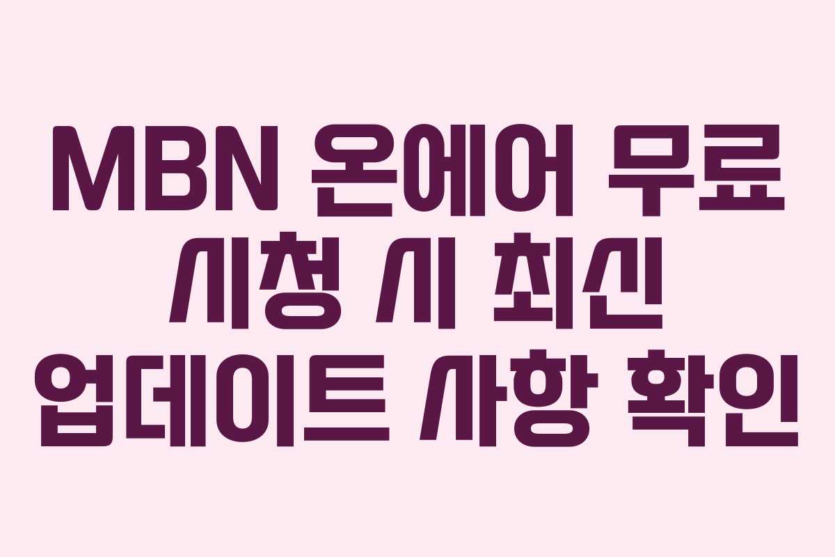 MBN 온에어 무료 시청 시 최신 업데이트 사항 확인