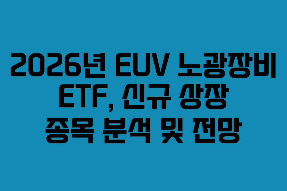 2026년 EUV 노광장비 ETF, 신규 상장 종목 분석 및 전망