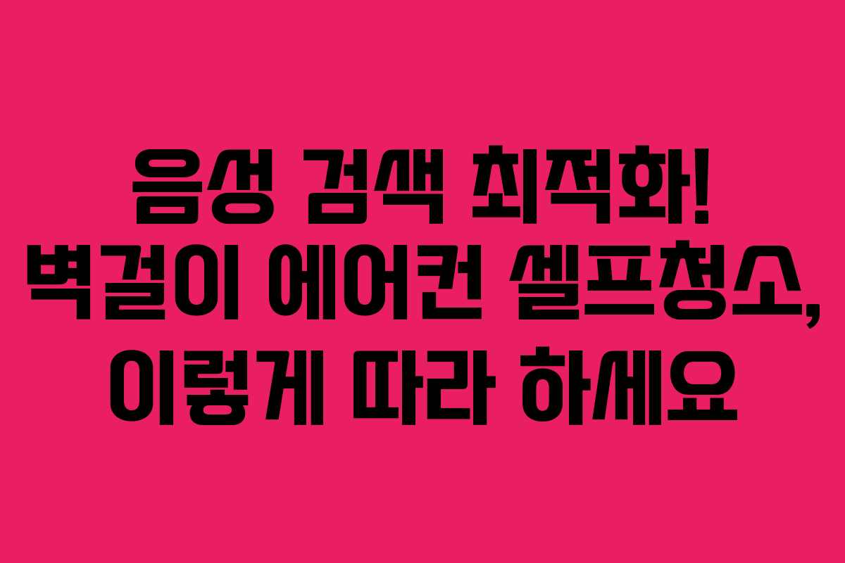 음성 검색 최적화! 벽걸이 에어컨 셀프청소, 이렇게 따라 하세요