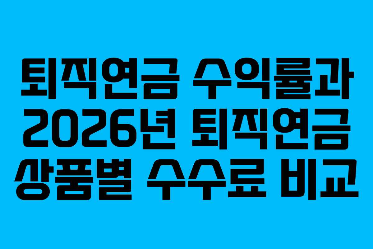 퇴직연금 수익률과 2026년 퇴직연금 상품별 수수료 비교