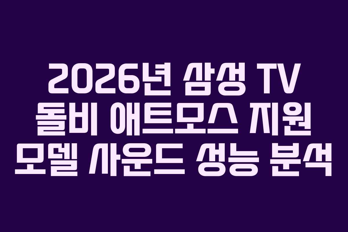 2026년 삼성 TV 돌비 애트모스 지원 모델 사운드 성능 분석