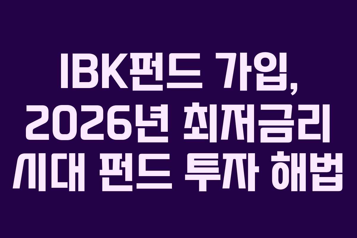 IBK펀드 가입, 2026년 최저금리 시대 펀드 투자 해법 IBK펀드 가입, 2026년 최저금리 시대 펀드 투자 해법