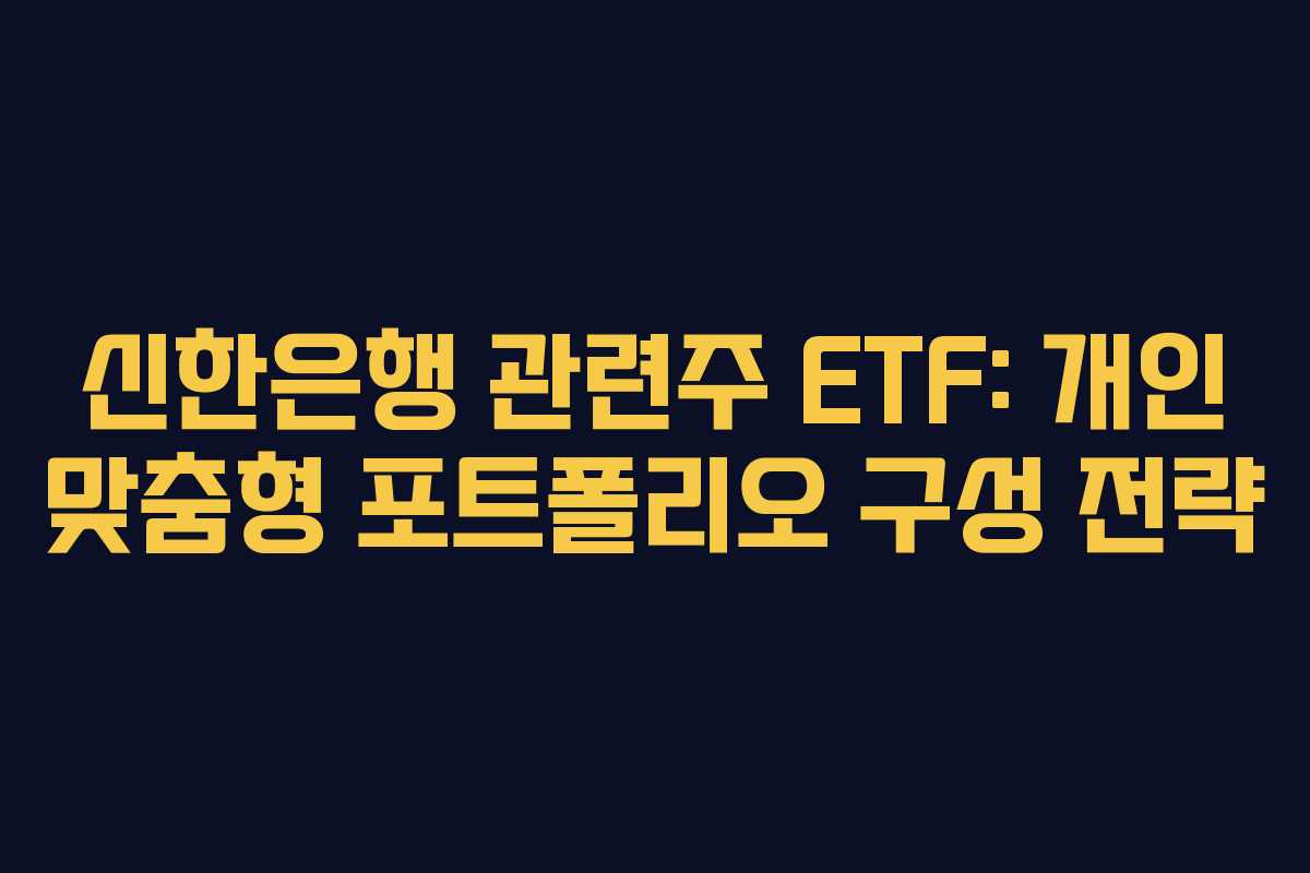 신한은행 관련주 ETF: 개인 맞춤형 포트폴리오 구성 전략 신한은행 관련주 ETF: 개인 맞춤형 포트폴리오 구성 전략