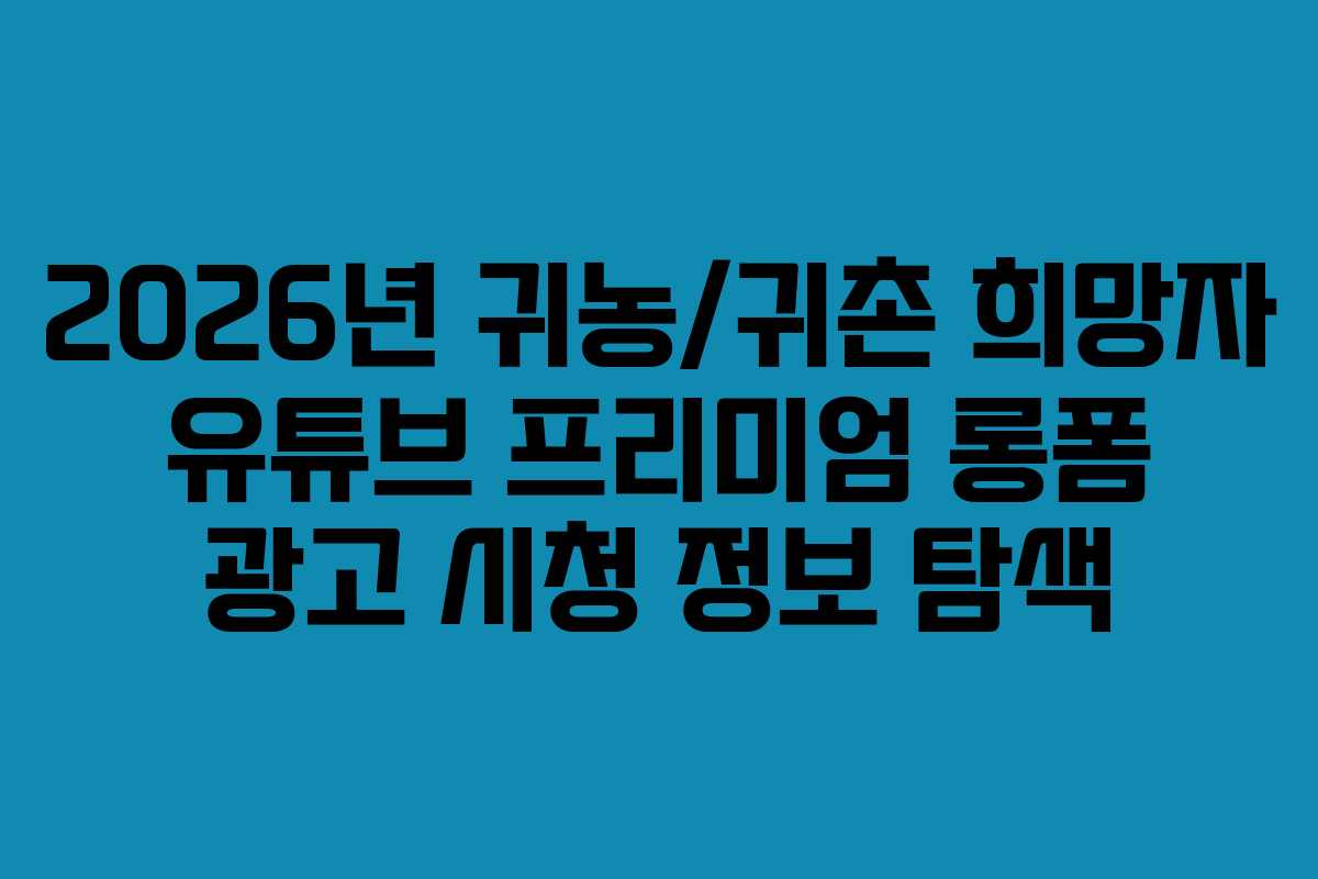 2026년 귀농/귀촌 희망자 유튜브 프리미엄 롱폼 광고 시청 정보 탐색