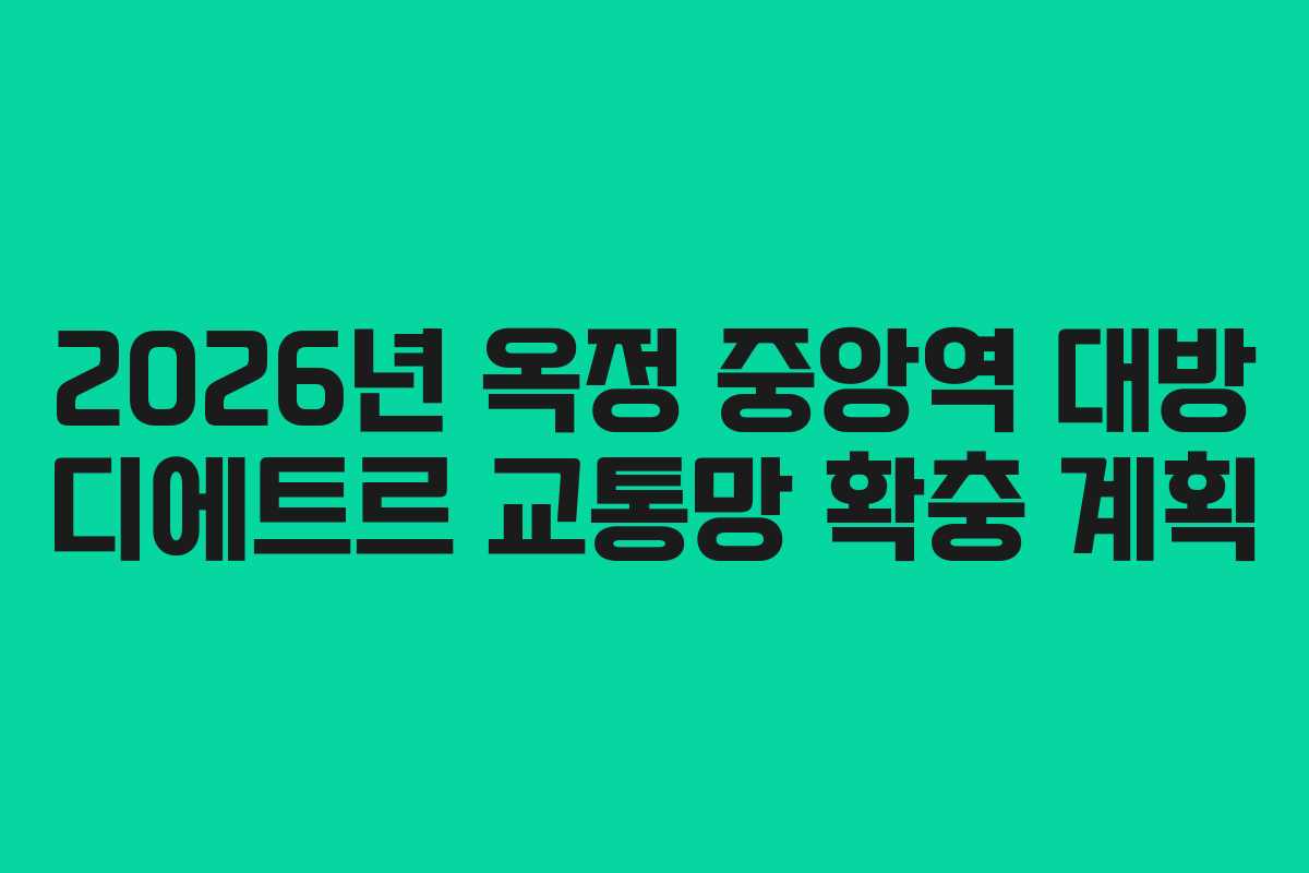 2026년 옥정 중앙역 대방 디에트르 교통망 확충 계획