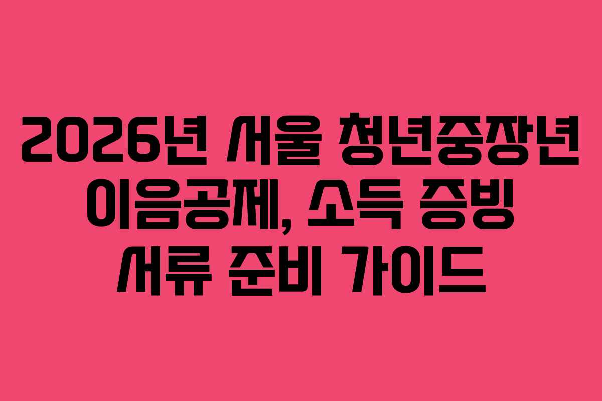 2026년 서울 청년중장년 이음공제, 소득 증빙 서류 준비 가이드