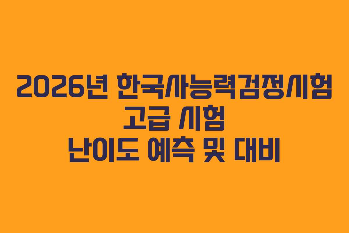 2026년 한국사능력검정시험 고급 시험 난이도 예측 및 대비