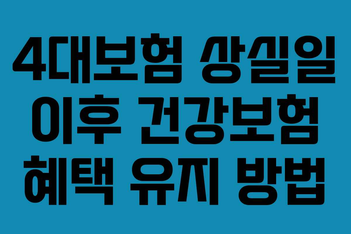 4대보험 상실일 이후 건강보험 혜택 유지 방법