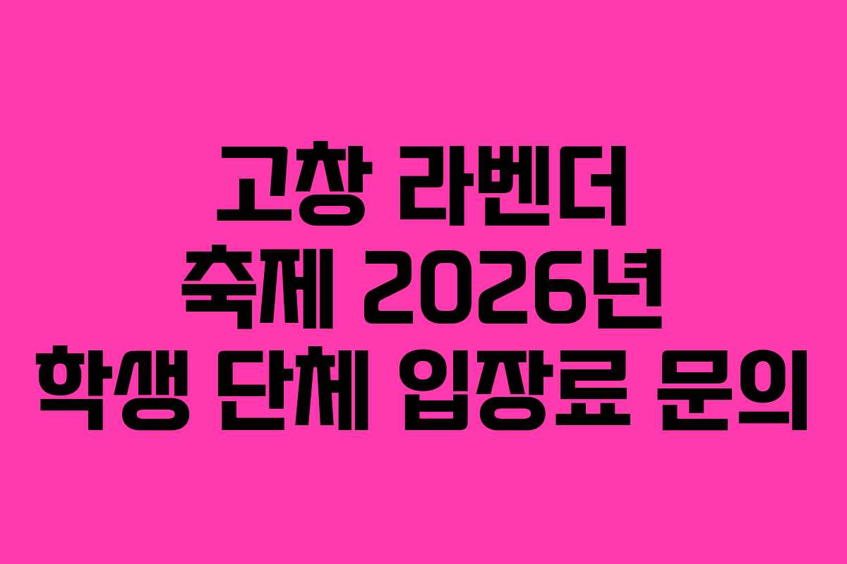 고창 라벤더 축제 2026년 학생 단체 입장료 문의