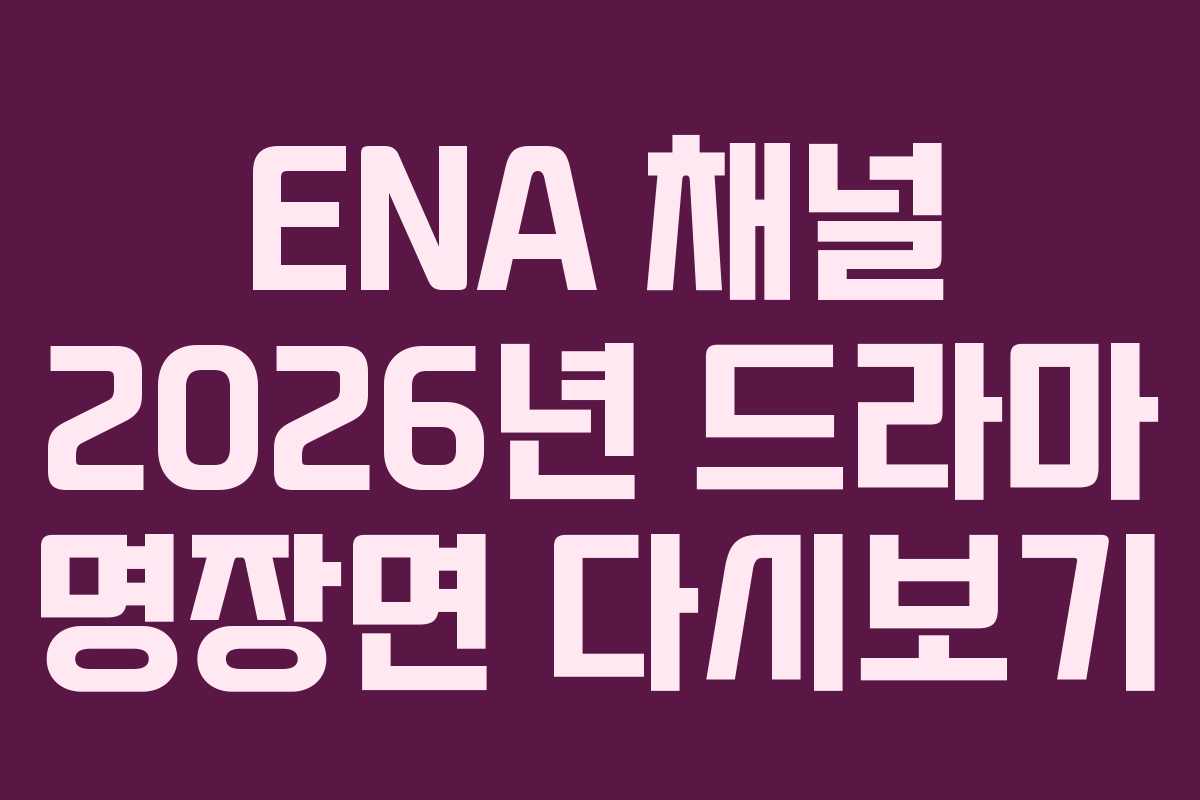 ENA 채널 2026년 드라마 명장면 다시보기 ENA 채널 2026년 드라마 명장면 다시보기