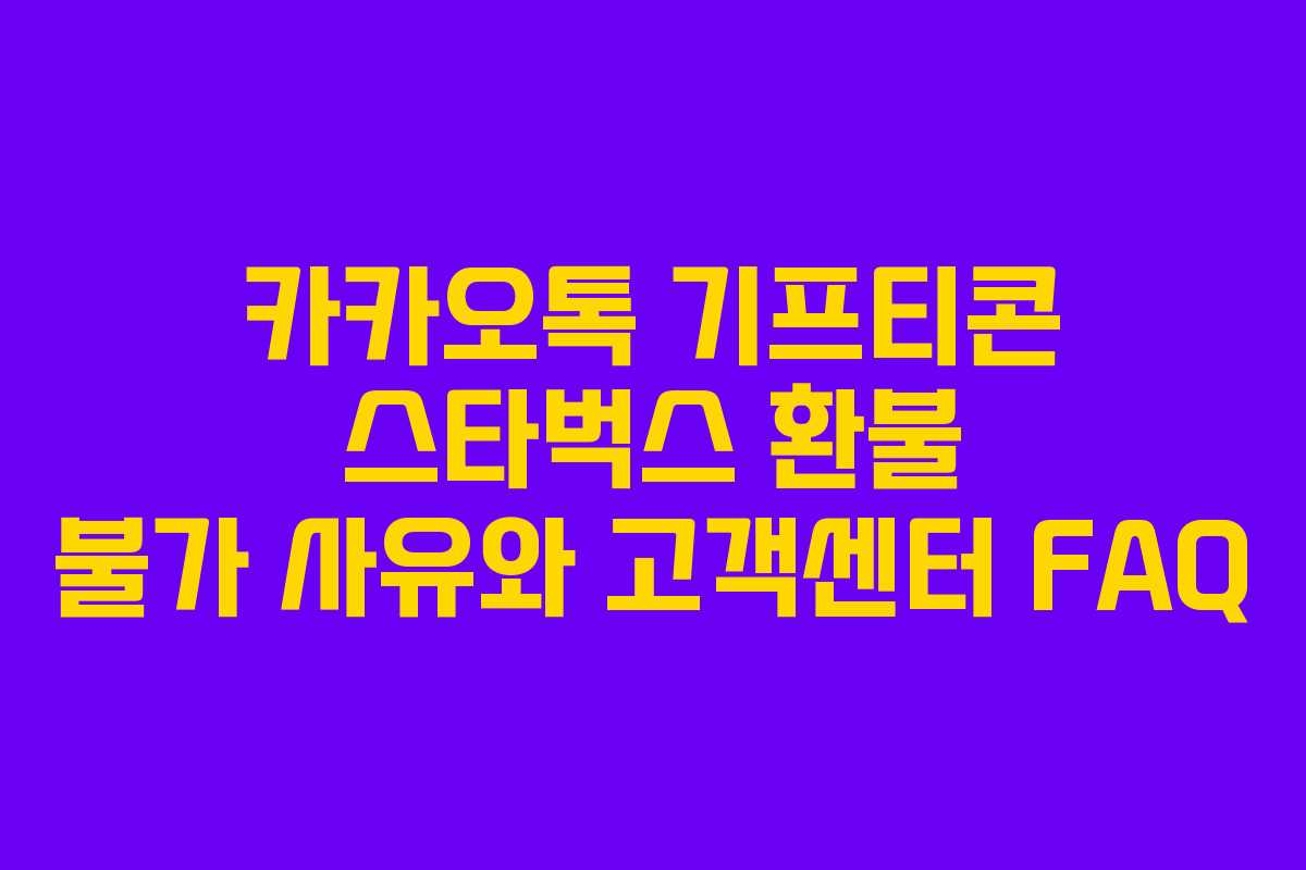 카카오톡 기프티콘 스타벅스 환불 불가 사유와 고객센터 FAQ