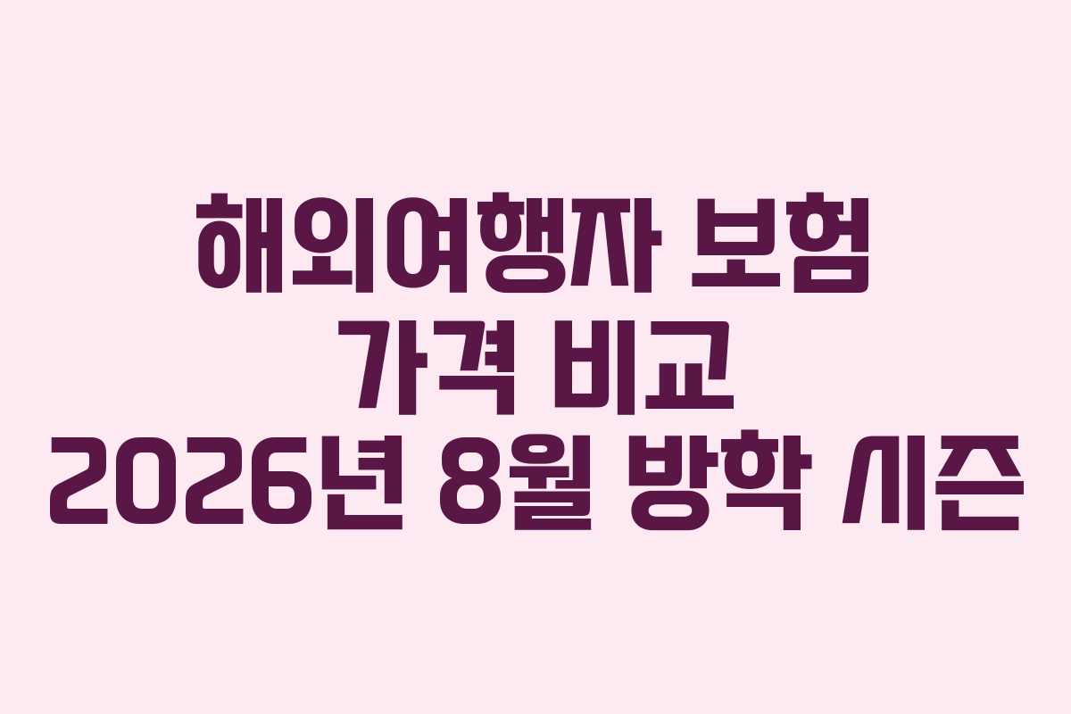 해외여행자 보험 가격 비교 2026년 8월 방학 시즌