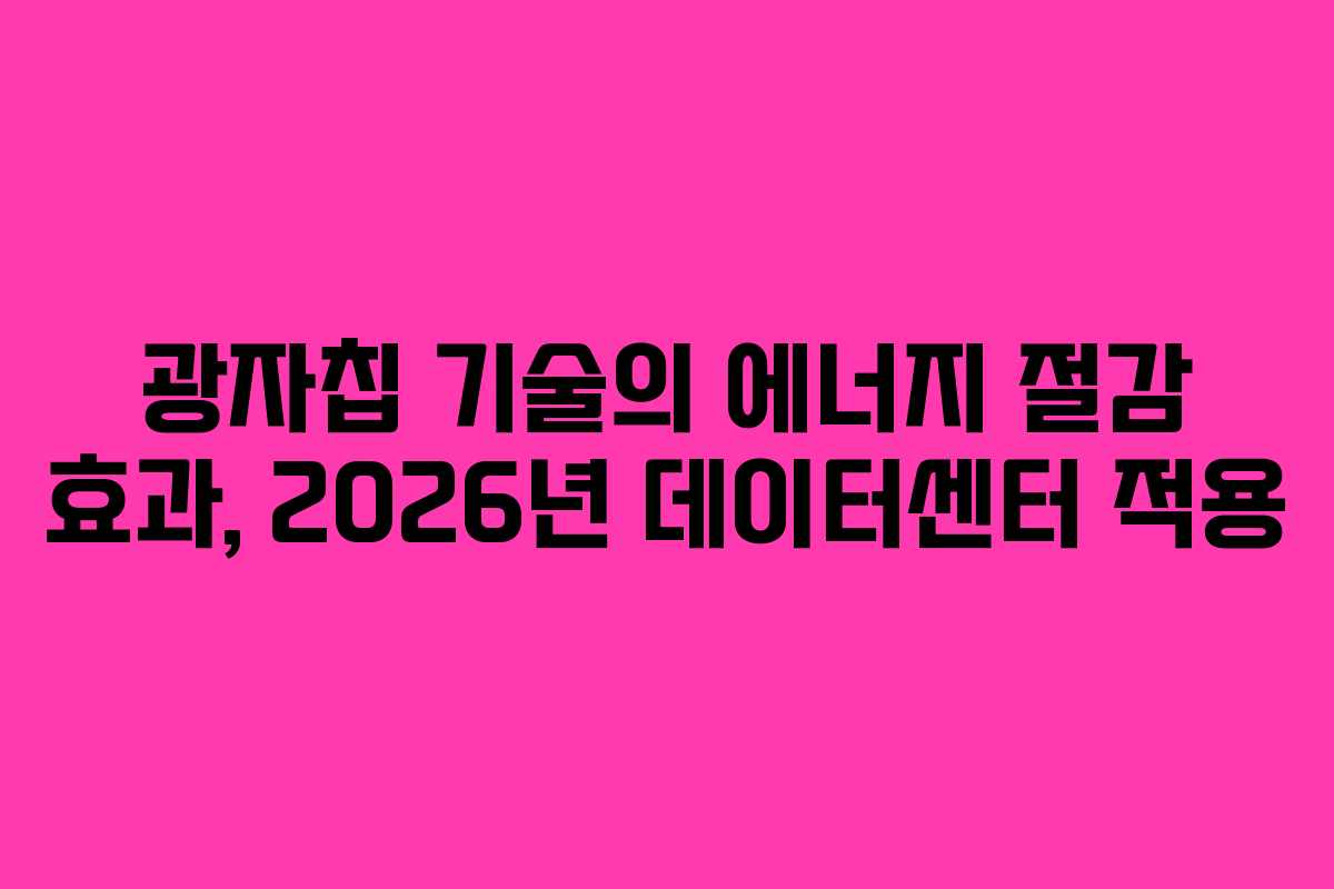 광자칩 기술의 에너지 절감 효과, 2026년 데이터센터 적용