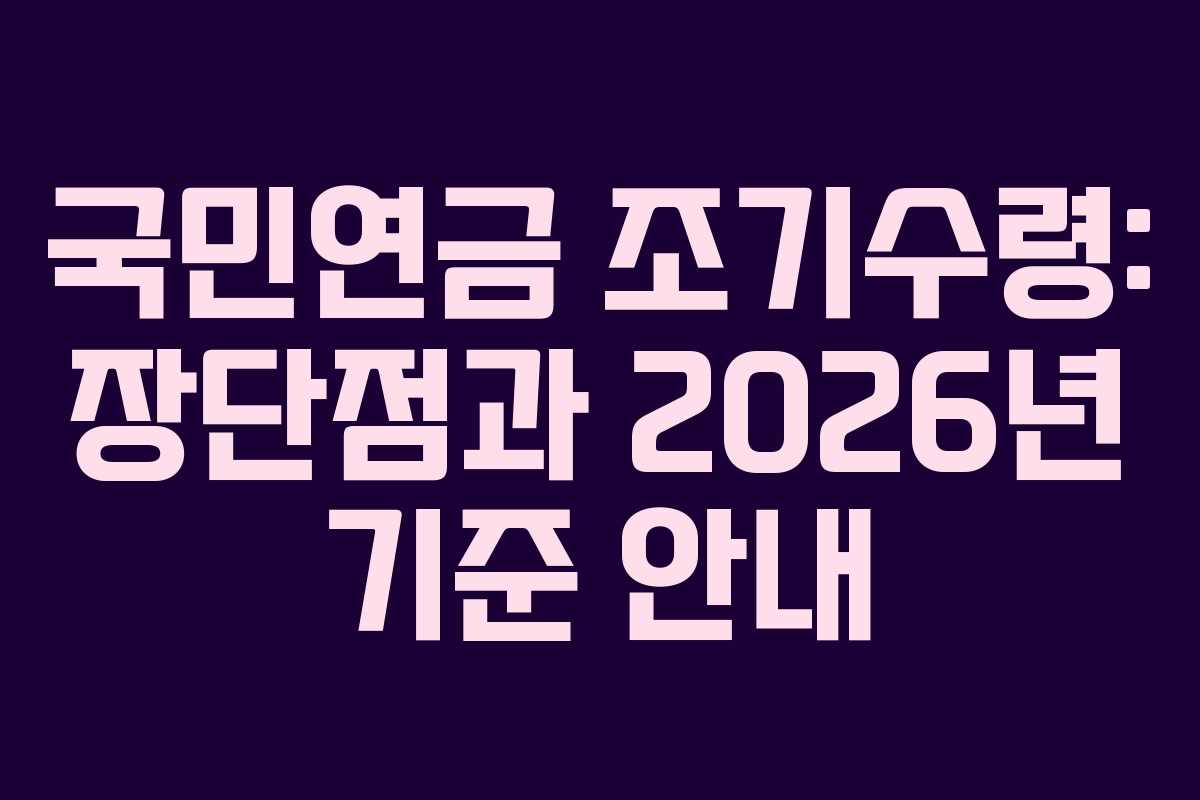국민연금 조기수령: 장단점과 2026년 기준 안내