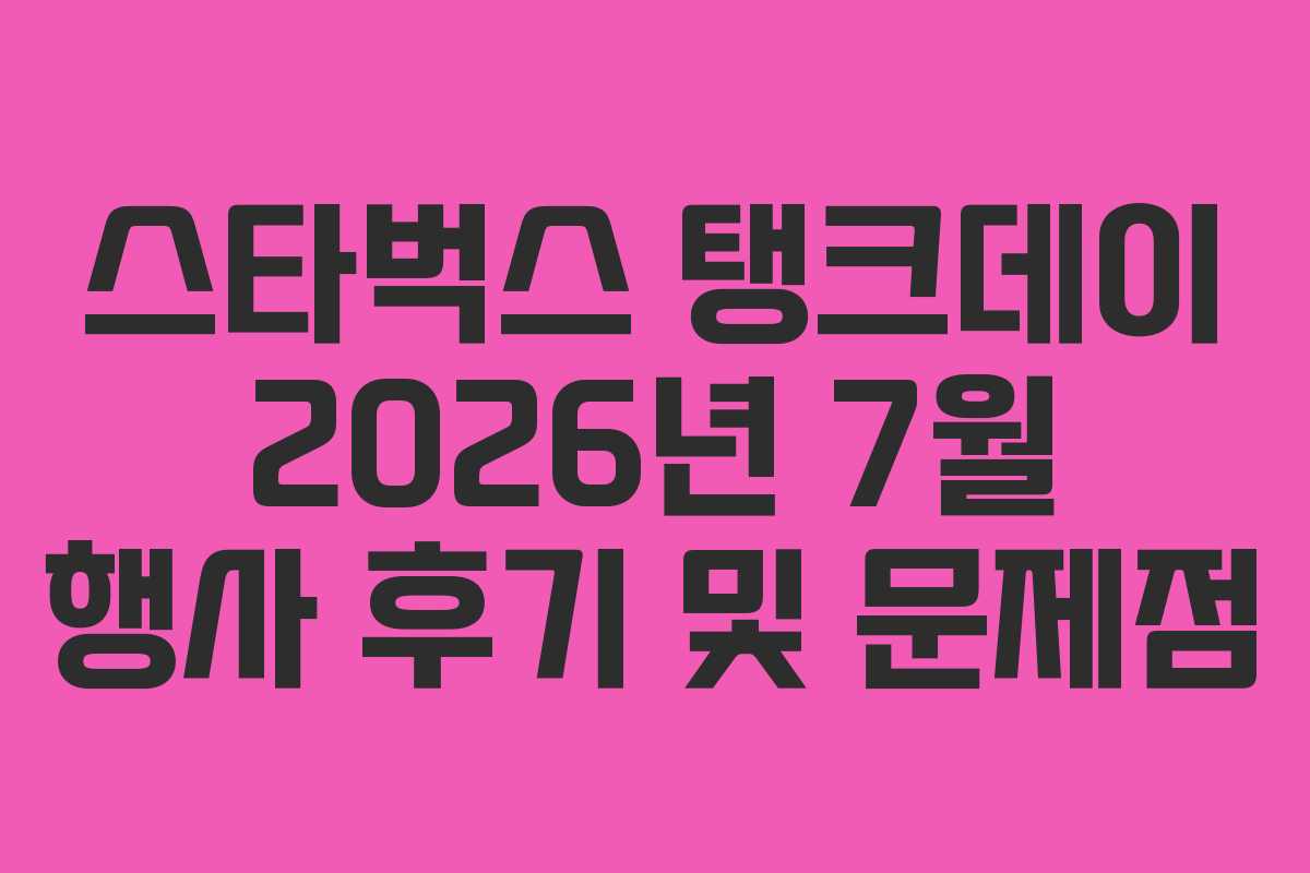 스타벅스 탱크데이 2026년 7월 행사 후기 및 문제점 스타벅스 탱크데이 2026년 7월 행사 후기 및 문제점