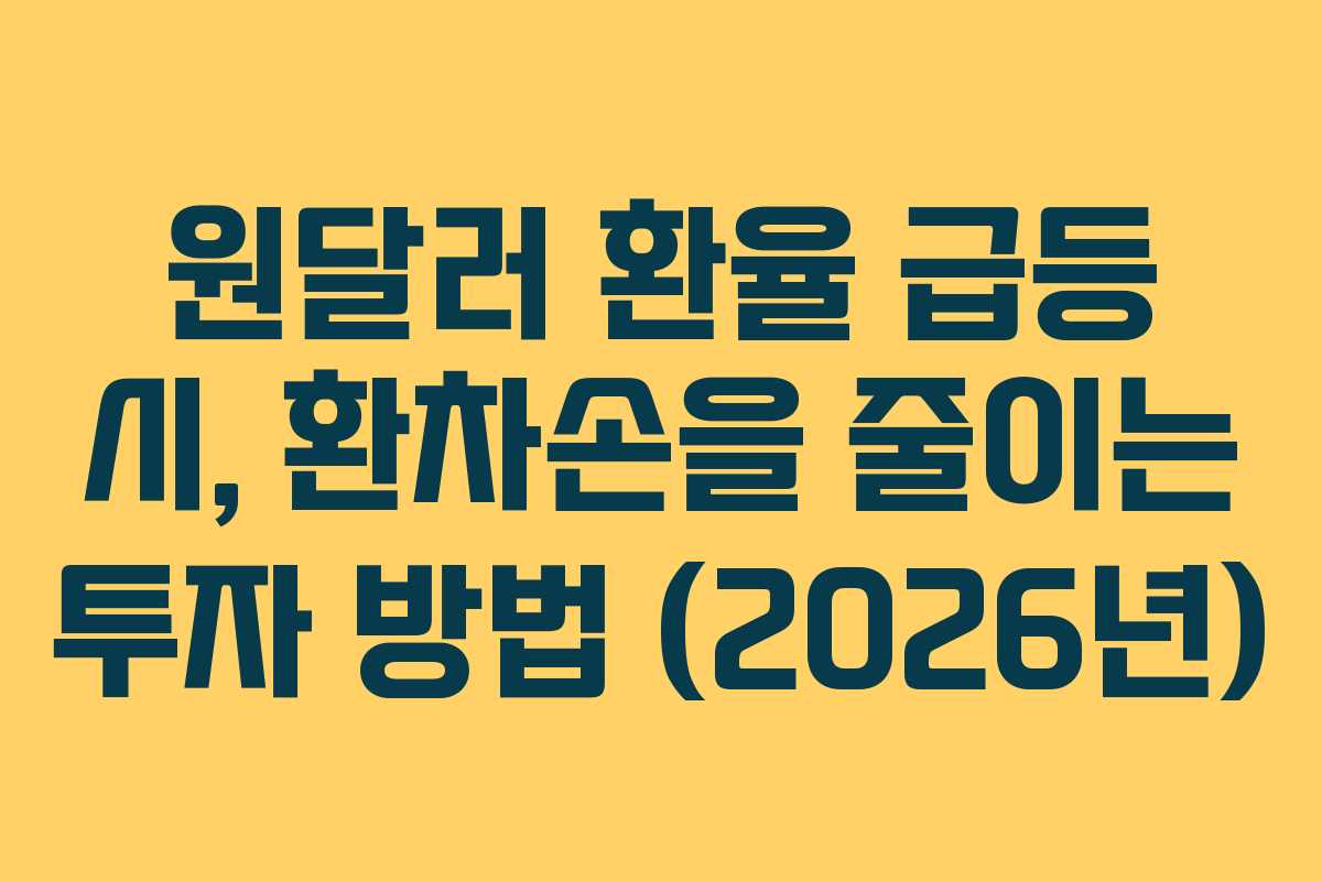 원달러 환율 급등 시, 환차손을 줄이는 투자 방법 (2026년)