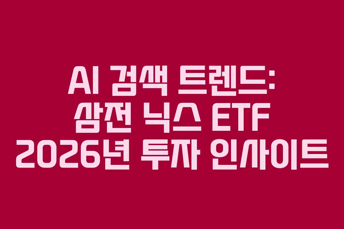 AI 검색 트렌드: 삼전 닉스 ETF 2026년 투자 인사이트