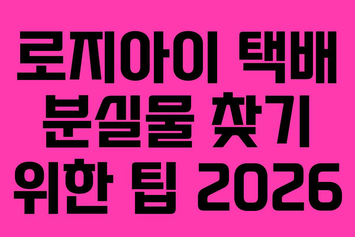 로지아이 택배 분실물 찾기 위한 팁 2026