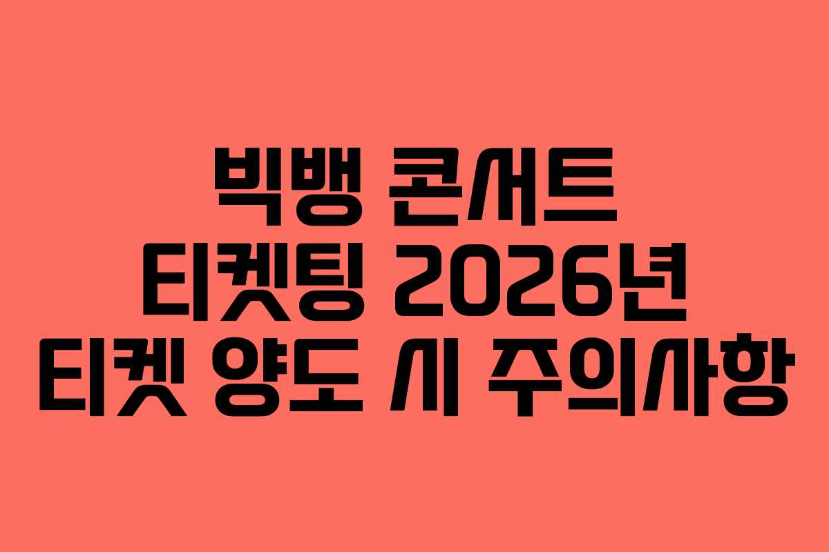 빅뱅 콘서트 티켓팅 2026년 티켓 양도 시 주의사항