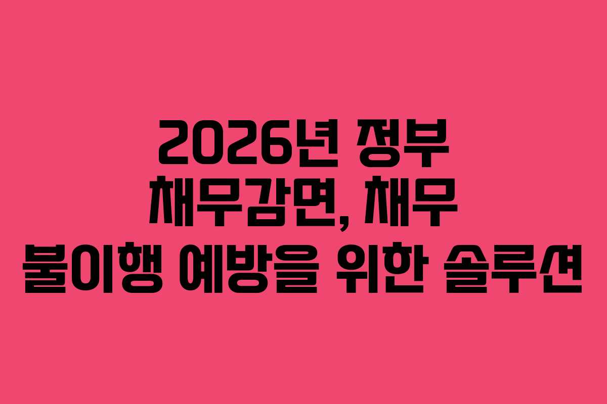 2026년 정부 채무감면, 채무 불이행 예방을 위한 솔루션 2026년 정부 채무감면, 채무 불이행 예방을 위한 솔루션