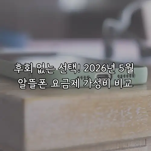 후회 없는 선택! 2026년 5월 알뜰폰 요금제 가성비 비교
