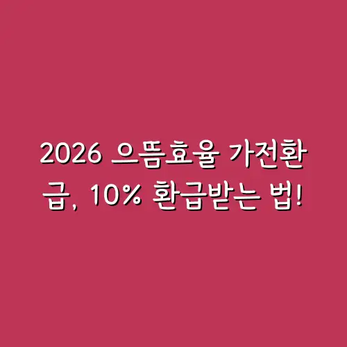2026 으뜸효율 가전환급, 10% 환급받는 법!