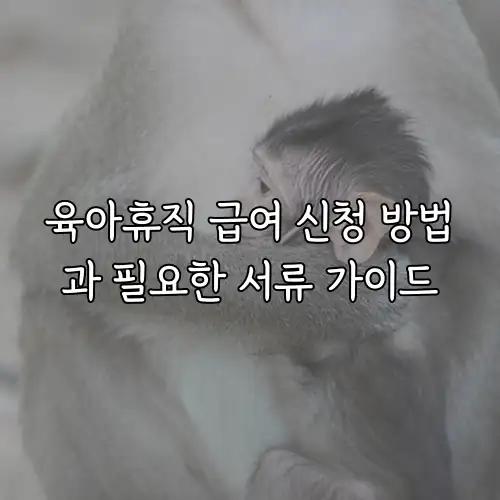 육아휴직 급여 신청 방법과 필요한 서류 가이드