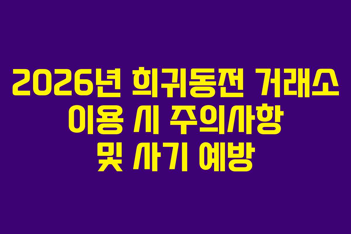 2026년 희귀동전 거래소 이용 시 주의사항 및 사기 예방 2026년 희귀동전 거래소 이용 시 주의사항 및 사기 예방