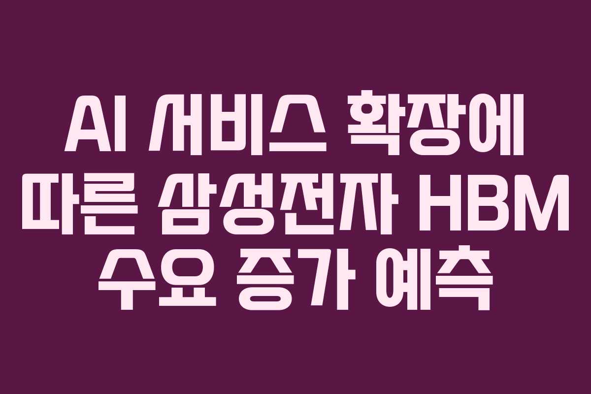AI 서비스 확장에 따른 삼성전자 HBM 수요 증가 예측