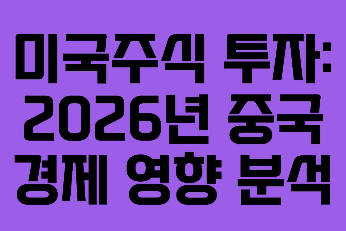 미국주식 투자: 2026년 중국 경제 영향 분석 미국주식 투자: 2026년 중국 경제 영향 분석