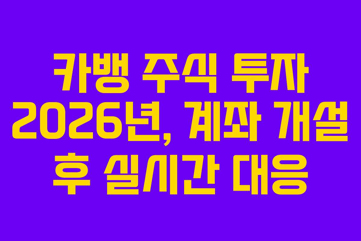 카뱅 주식 투자 2026년, 계좌 개설 후 실시간 대응