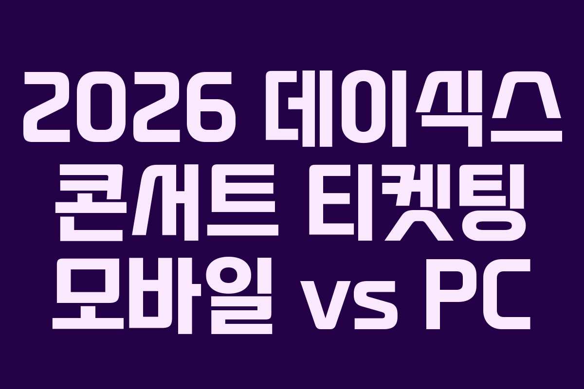 2026 데이식스 콘서트 티켓팅 모바일 vs PC 2026 데이식스 콘서트 티켓팅 모바일 vs PC