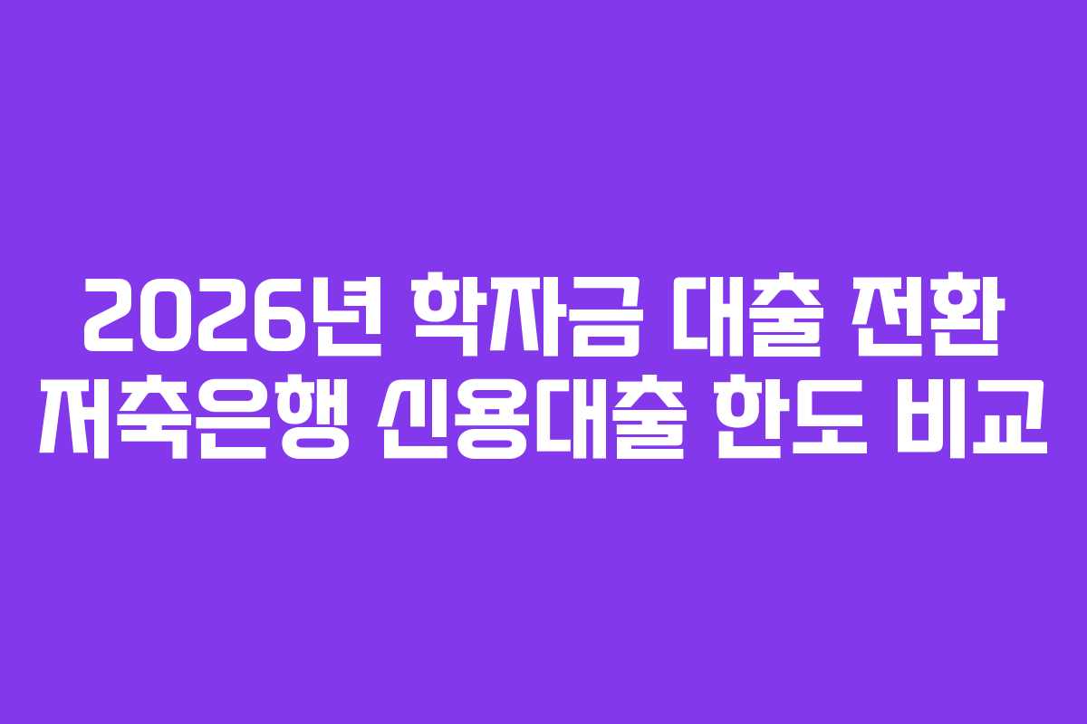 2026년 학자금 대출 전환 저축은행 신용대출 한도 비교 2026년 학자금 대출 전환 저축은행 신용대출 한도 비교