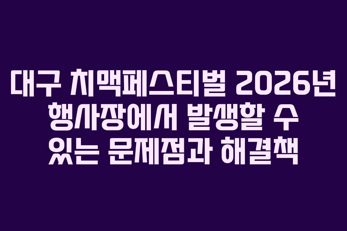 대구 치맥페스티벌 2026년 행사장에서 발생할 수 있는 문제점과 해결책 대구 치맥페스티벌 2026년 행사장에서 발생할 수 있는 문제점과 해결책