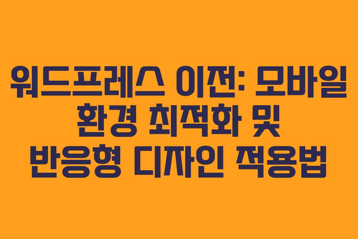 워드프레스 이전: 모바일 환경 최적화 및 반응형 디자인 적용법