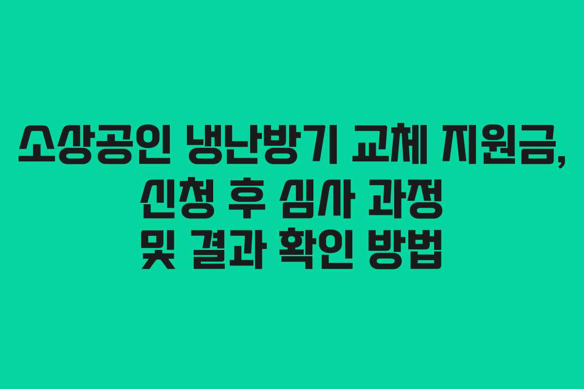 소상공인 냉난방기 교체 지원금, 신청 후 심사 과정 및 결과 확인 방법 소상공인 냉난방기 교체 지원금, 신청 후 심사 과정 및 결과 확인 방법