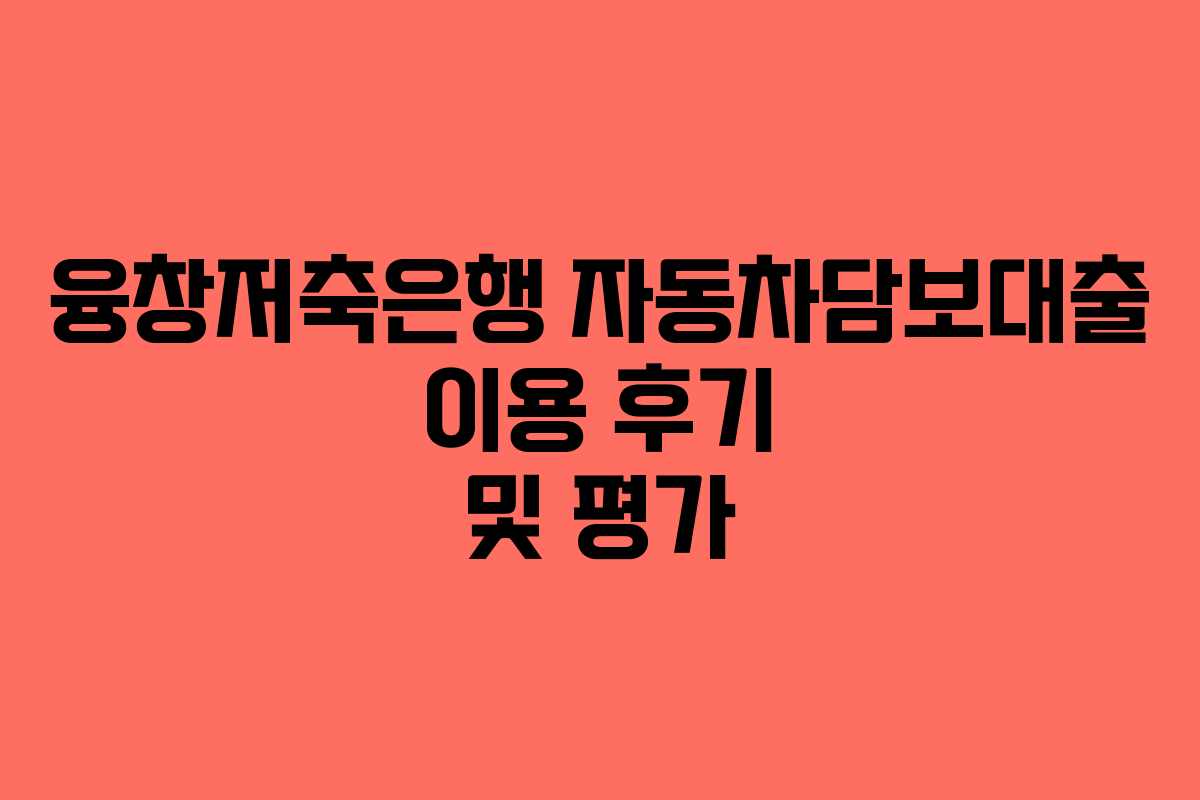 융창저축은행 자동차담보대출 이용 후기 및 평가