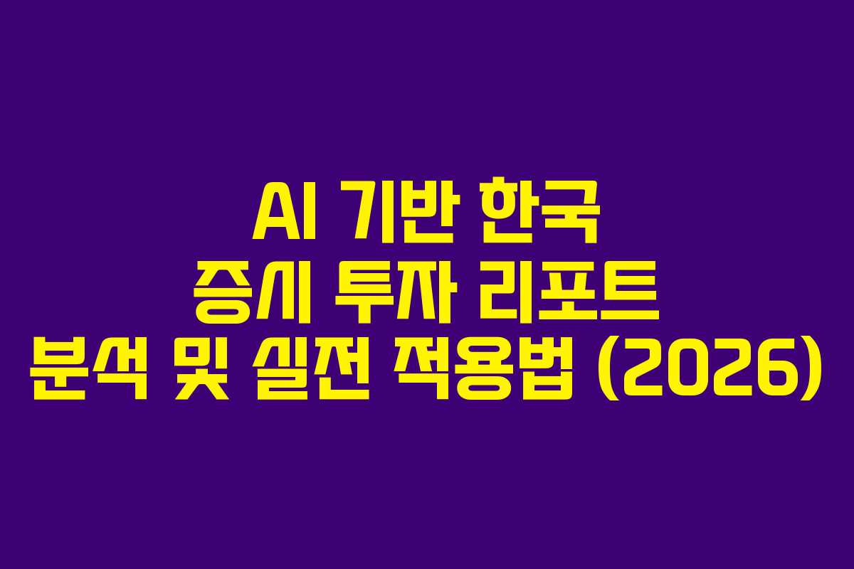 AI 기반 한국 증시 투자 리포트 분석 및 실전 적용법 (2026)