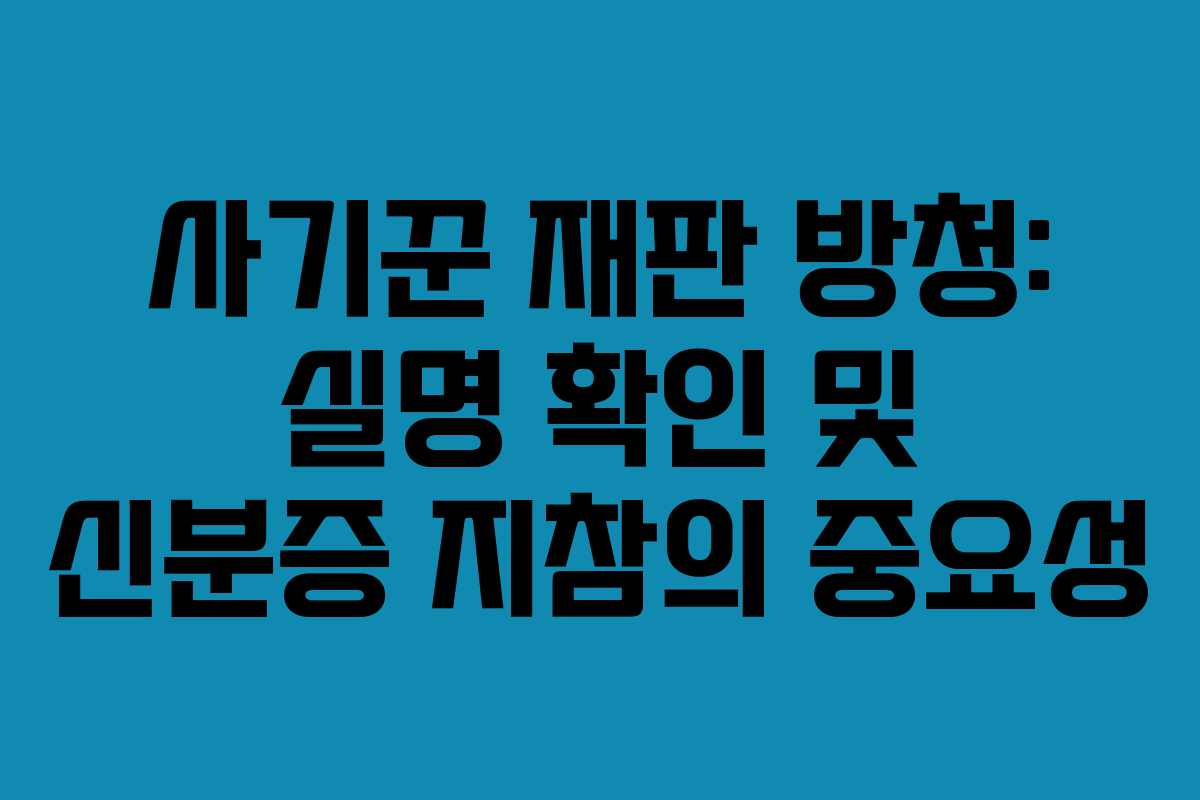 사기꾼 재판 방청: 실명 확인 및 신분증 지참의 중요성