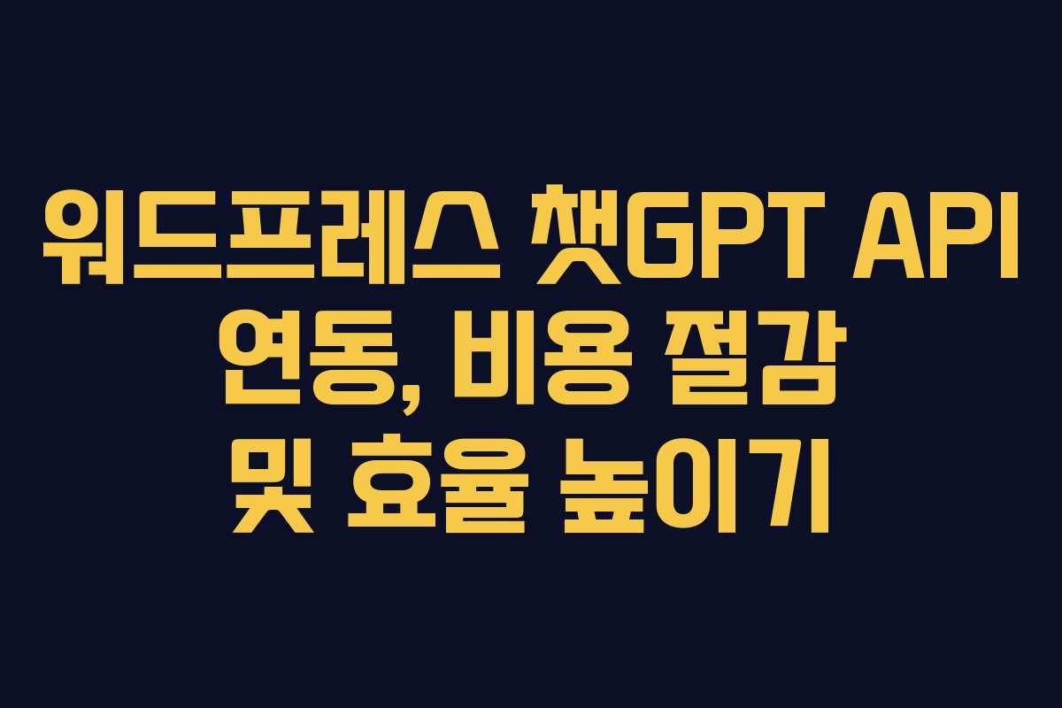 워드프레스 챗GPT API 연동, 비용 절감 및 효율 높이기