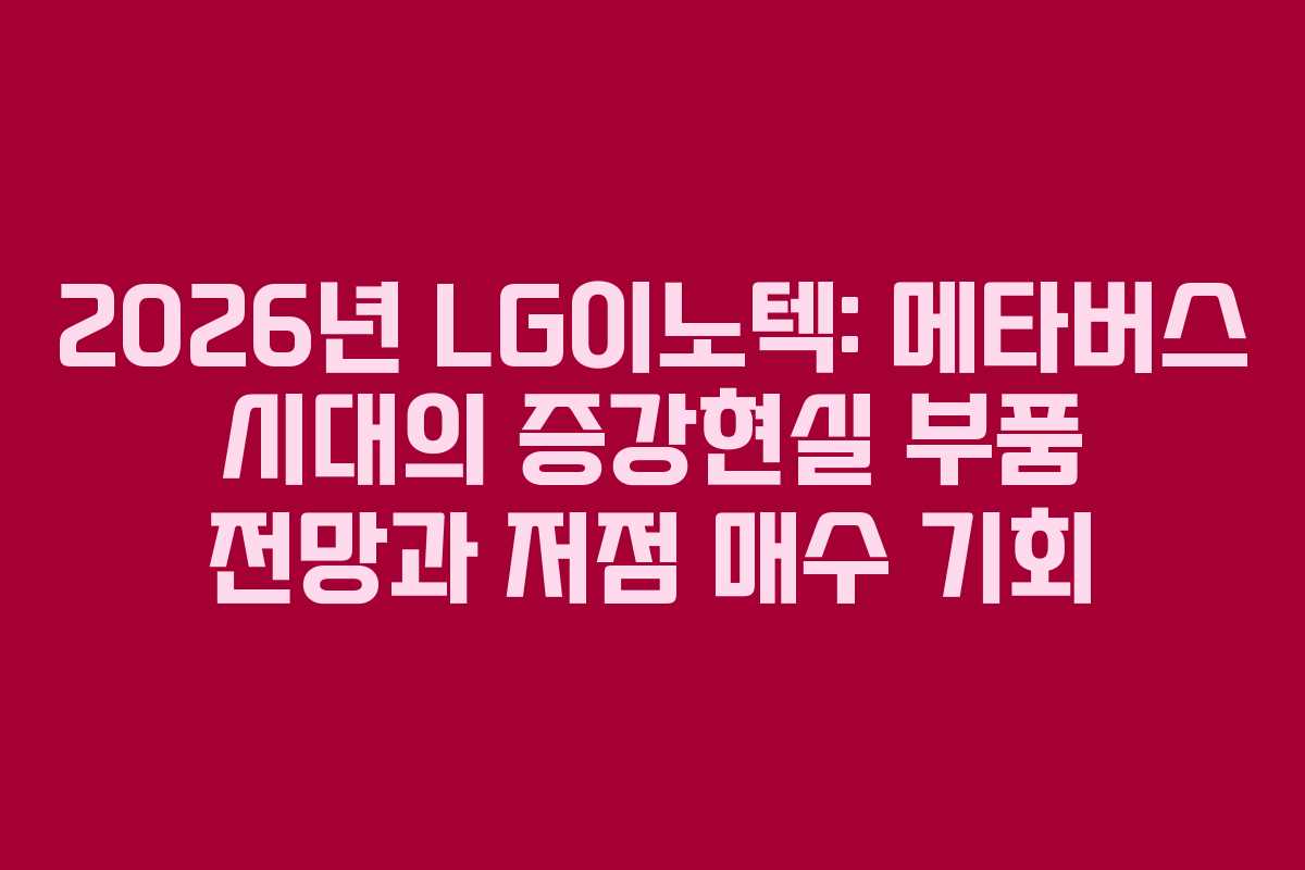2026년 LG이노텍: 메타버스 시대의 증강현실 부품 전망과 저점 매수 기회
