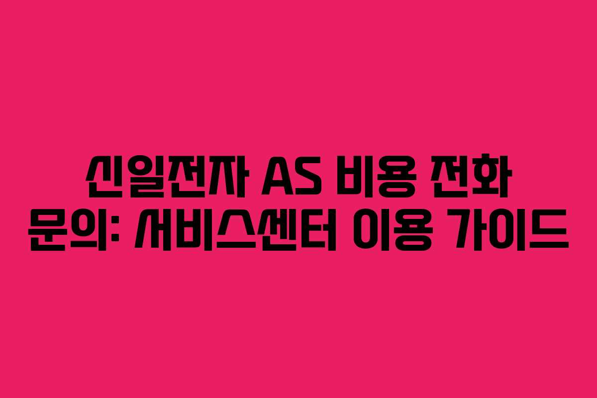 신일전자 AS 비용 전화 문의: 서비스센터 이용 가이드